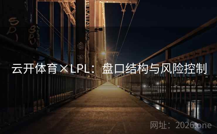 云开体育×LPL：盘口结构与风险控制