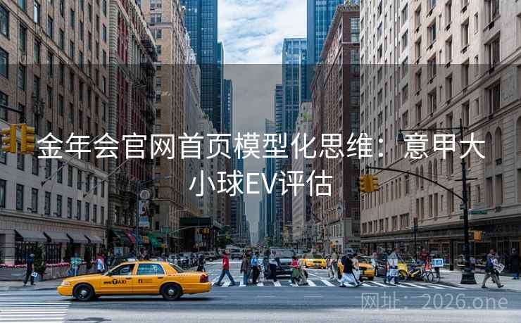 金年会官网首页模型化思维：意甲大小球EV评估