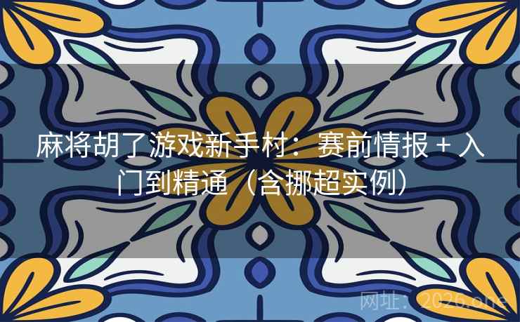 麻将胡了游戏新手村：赛前情报 + 入门到精通（含挪超实例）