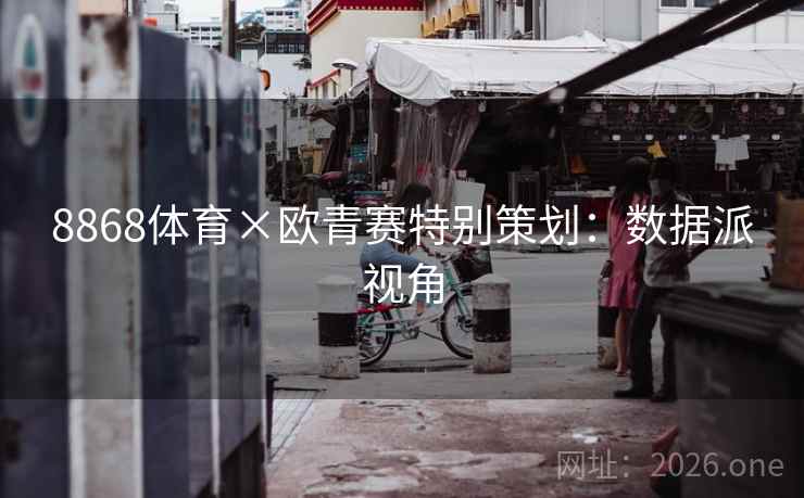 8868体育×欧青赛特别策划：数据派视角