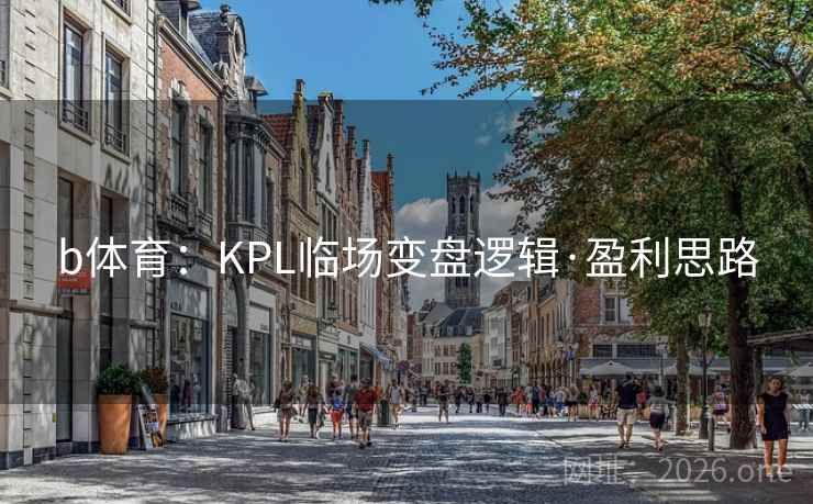 b体育:KPL临场变盘逻辑·盈利思路 第2张 b体育:KPL临场变盘逻辑·盈利思路 第2张