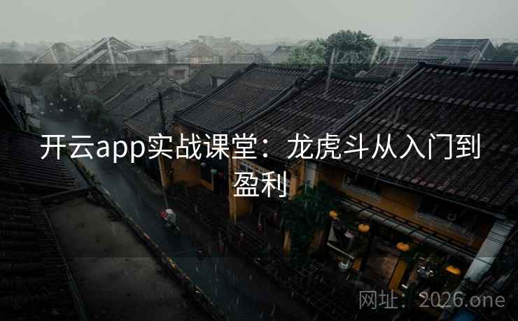 开云app实战课堂：龙虎斗从入门到盈利