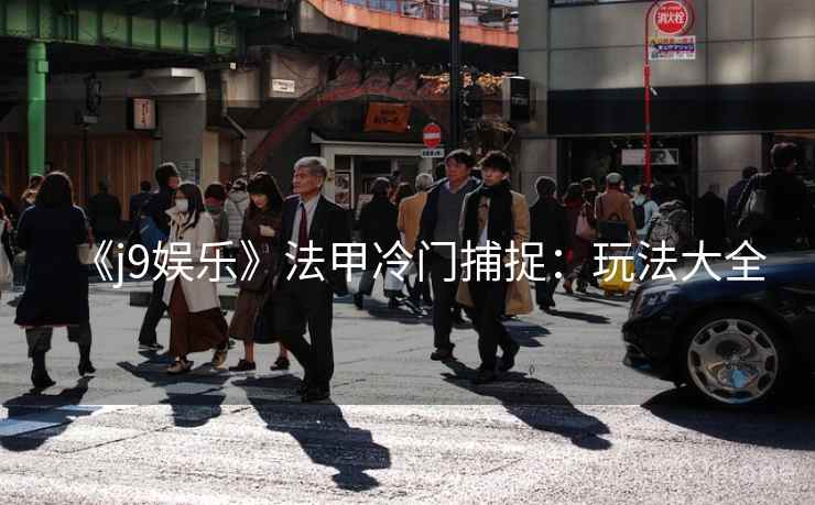 《j9娱乐》法甲冷门捕捉:玩法大全 第1张 《j9娱乐》法甲冷门捕捉:玩法大全 第1张