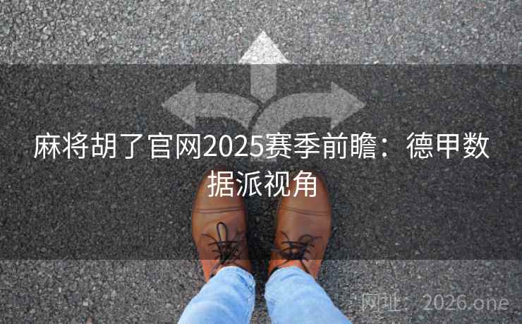 麻将胡了官网2025赛季前瞻：德甲数据派视角  第2张