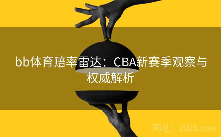 bb体育赔率雷达：CBA新赛季观察与权威解析  第2张