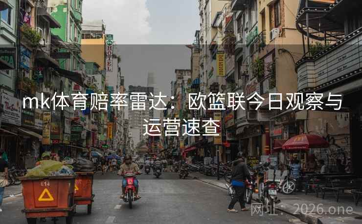 mk体育赔率雷达：欧篮联今日观察与运营速查  第2张